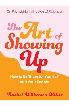 Coperta cărții 'The Art of Showing Up: How to Be There for Yourself and Your People - Rachel Wilkerson Miller'