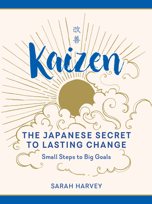Kaizen: The Japanese Secret to Lasting Change--Small Steps to Big Goals - Sarah Harvey