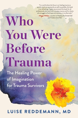 Who You Were Before Trauma: The Healing Power of Imagination for Trauma Survivors - Luise Reddemann