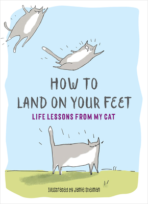How to Land on Your Feet: Life Lessons from My Cat - Jamie Shelman