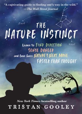 The Nature Instinct: Learn to Find Direction, Sense Danger, and Even Guess Nature's Next Move--Faster Than Thought - Tristan Gooley