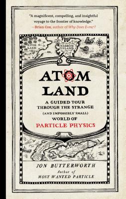 Atom Land: A Guided Tour Through the Strange (and Impossibly Small) World of Particle Physics - Jon Butterworth