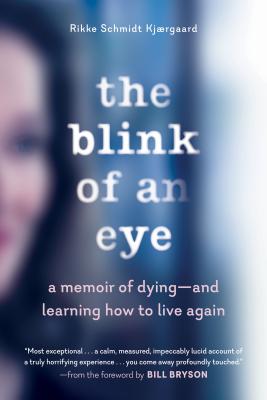The Blink of an Eye: A Memoir of Dying--And Learning How to Live Again - Rikke Schmidt Kj�rgaard