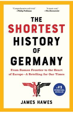 The Shortest History of Germany: From Julius Caesar to Angela Merkel--A Retelling for Our Times - James Hawes