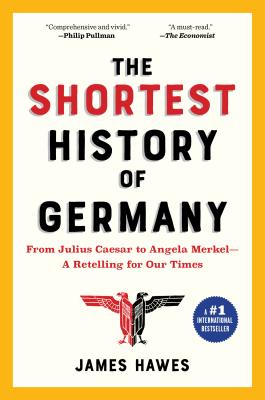 The Shortest History of Germany: From Julius Caesar to Angela Merkel--A Retelling for Our Times - James Hawes