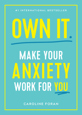 Own It.: Make Your Anxiety Work for You - Caroline Foran