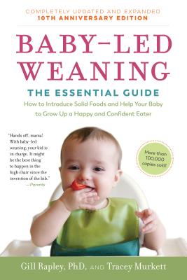 Baby-Led Weaning, Completely Updated and Expanded Tenth Anniversary Edition: The Essential Guide--How to Introduce Solid Foods and Help Your Baby to G - Gill Rapley