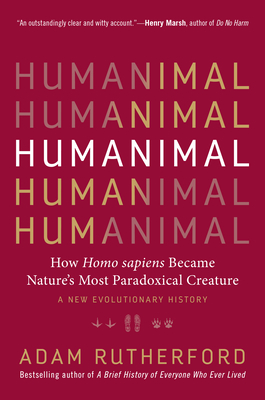 Humanimal: How Homo Sapiens Became Nature's Most Paradoxical Creature--A New Evolutionary History - Adam Rutherford