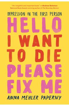 Poza produsului Hello I Want to Die Please Fix Me: Depression in the First Person - Anna Mehler Paperny