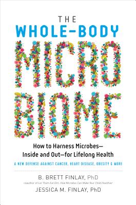 The Whole-Body Microbiome: How to Harness Microbes--Inside and Out--For Lifelong Health - B. Brett Finlay