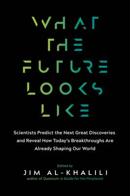 What the Future Looks Like: Scientists Predict the Next Great Discoveries--And Reveal How Today's Breakthroughs Are Already Shaping Our World - Jim Al-khalili