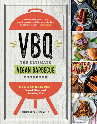 Vbq--The Ultimate Vegan Barbecue Cookbook: Over 80 Recipes--Seared, Skewered, Smoking Hot! - Nadine Horn