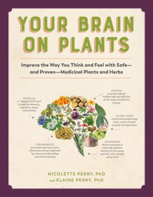 Your Brain on Plants: Improve the Way You Think and Feel with Safe--And Proven--Medicinal Plants and Herbs - Nicolette Perry