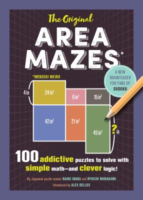 The Original Area Mazes: 100 Addictive Puzzles to Solve with Simple Math--And Clever Logic! - Naoki Inaba