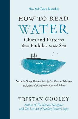 How to Read Water: Clues and Patterns from Puddles to the Sea - Tristan Gooley