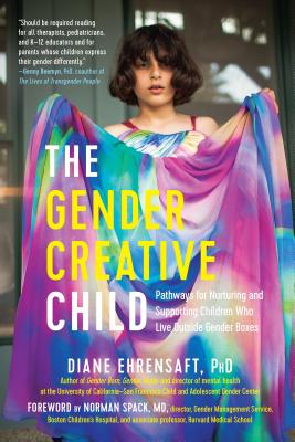 The Gender Creative Child: Pathways for Nurturing and Supporting Children Who Live Outside Gender Boxes - Diane Ehrensaft