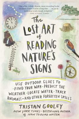 The Lost Art of Reading Nature's Signs: Use Outdoor Clues to Find Your Way, Predict the Weather, Locate Water, Track Animals--And Other Forgotten Skil - Tristan Gooley