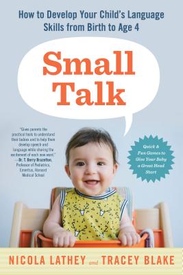 Small Talk: How to Develop Your Child's Language Skills from Birth to Age Four - Nicola Lathey