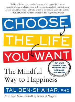 Choose the Life You Want: The Mindful Way to Happiness - Tal Ben-shahar