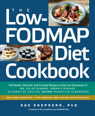 The Low-Fodmap Diet Cookbook: 150 Simple, Flavorful, Gut-Friendly Recipes to Ease the Symptoms of Ibs, Celiac Disease, Crohn's Disease, Ulcerative C - Sue Shepherd