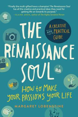 The Renaissance Soul: How to Make Your Passions Your Life--A Creative and Practical Guide - Margaret Lobenstine