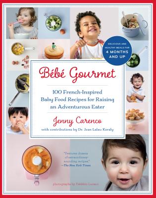 B�b� Gourmet: 100 French-Inspired Baby Food Recipes for Raising an Adventurous Eater - Jenny Carenco