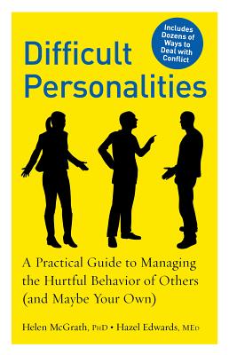 Difficult Personalities: A Practical Guide to Managing the Hurtful Behavior of Others (and Maybe Your Own) - Helen Mcgrath