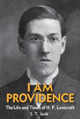I Am Providence: The Life and Times of H. P. Lovecraft, Volume 1 - S. T. Joshi