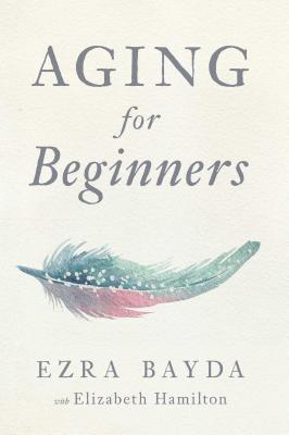 Aging for Beginners - Ezra Bayda