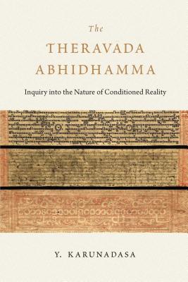 The Theravada Abhidhamma: Inquiry Into the Nature of Conditioned Reality - Y. Karunadasa