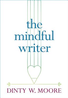 The Mindful Writer - Dinty W. Moore