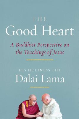 The Good Heart: A Buddhist Perspective on the Teachings of Jesus - Dalai Lama