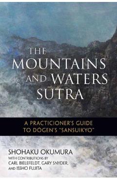 The Mountains and Waters Sutra: A Practitioner's Guide to Dogen's sansuikyo - Shohaku Okumura