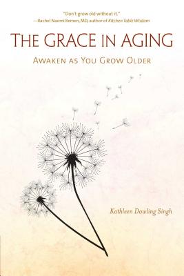 The Grace in Aging: Awaken as You Grow Older - Kathleen Dowling Singh