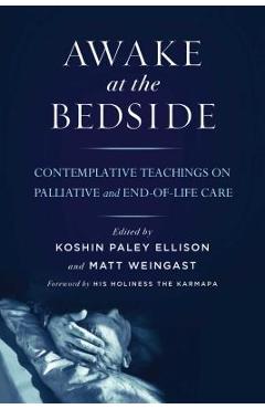 Poza produsului Awake at the Bedside: Contemplative Teachings on Palliative and End-Of-Life Care - Koshin Paley Ellison