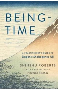 Being-Time: A Practitioner's Guide to Dogen's Shobogenzo Uji - Shinshu Roberts