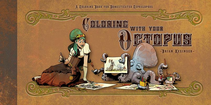 Coloring with Your Octopus: A Coloring Book for Domesticated Cephalopods - Brian Kesinger