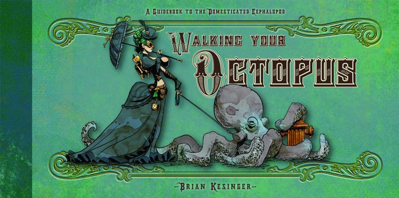 Walking Your Octopus: A Guidebook to the Domesticated Cephalopod - Brian Kesinger