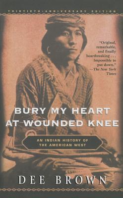 Bury My Heart at Wounded Knee: An Indianhistory of the American West - Dee Brown