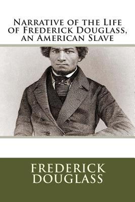 Narrative of the Life of Frederick Douglass, an American Slave - Frederick Douglass