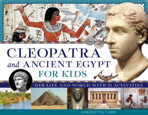 Cleopatra and Ancient Egypt for Kids: Her Life and World, with 21 Activities - Simonetta Carr
