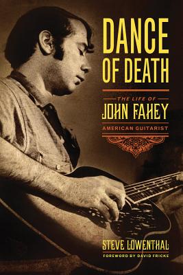 Dance of Death: The Life of John Fahey, American Guitarist - Steve Lowenthal