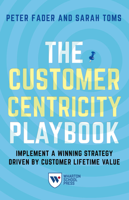 The Customer Centricity Playbook: Implement a Winning Strategy Driven by Customer Lifetime Value - Peter Fader
