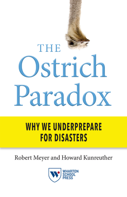 The Ostrich Paradox: Why We Underprepare for Disasters - Robert Meyer