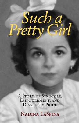 Such a Pretty Girl: A Story of Struggle, Empowerment, and Disability Pride - Nadina Laspina