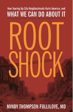 Root Shock: How Tearing Up City Neighborhoods Hurts America, and What We Can Do about It - Mindy Thompson Fullilove