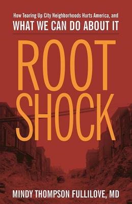 Root Shock: How Tearing Up City Neighborhoods Hurts America, and What We Can Do about It - Mindy Thompson Fullilove