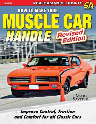 How to Make Your Muscle Car Handle: Revised Edition - Mark Savitske