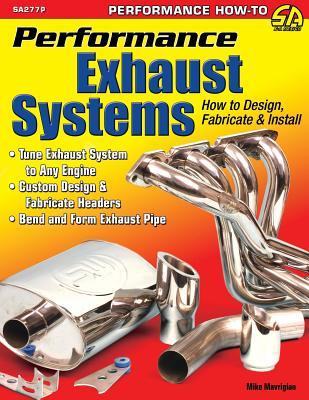 Performance Exhaust Systems: How to Design, Fabricate, and Install - Mike Mavrigian