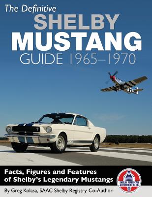The Definitive Shelby Mustang Guide: 1965-1970 - Greg Kolasa